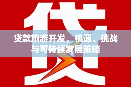 尼玛贷款旅游开发，机遇、挑战与可持续发展策略