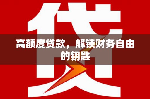 尼玛高额度贷款，解锁财务自由的钥匙