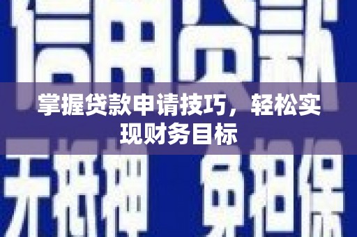 尼玛掌握贷款申请技巧，轻松实现财务目标
