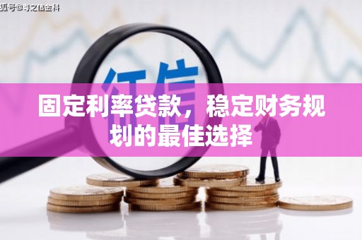 尼玛固定利率贷款，稳定财务规划的最佳选择