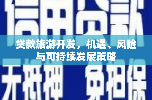 尼玛贷款旅游开发，机遇、风险与可持续发展策略