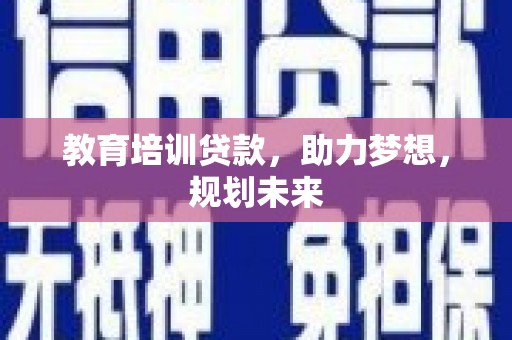 尼玛教育培训贷款，助力梦想，规划未来