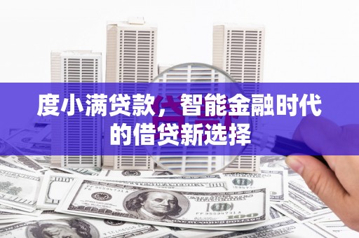 尼玛度小满贷款，智能金融时代的借贷新选择