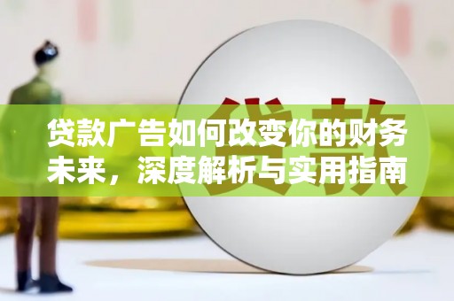 尼玛贷款广告如何改变你的财务未来，深度解析与实用指南