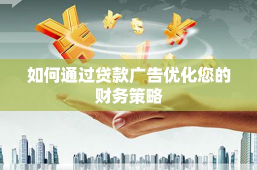 尼玛如何通过贷款广告优化您的财务策略