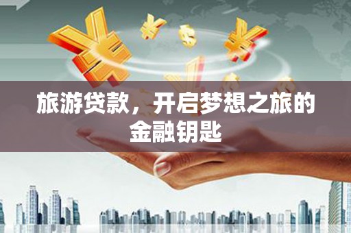 尼玛旅游贷款，开启梦想之旅的金融钥匙