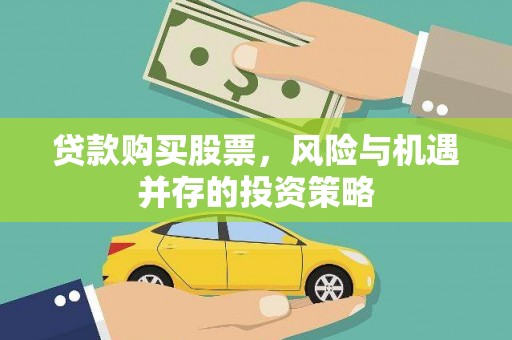 尼玛贷款购买股票，风险与机遇并存的投资策略