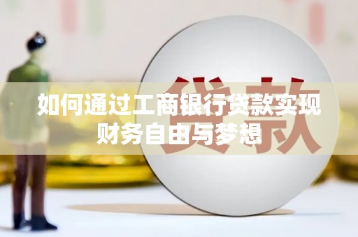 尼玛如何通过工商银行贷款实现财务自由与梦想