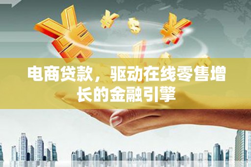 尼玛电商贷款，驱动在线零售增长的金融引擎