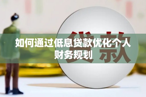 尼玛如何通过低息贷款优化个人财务规划