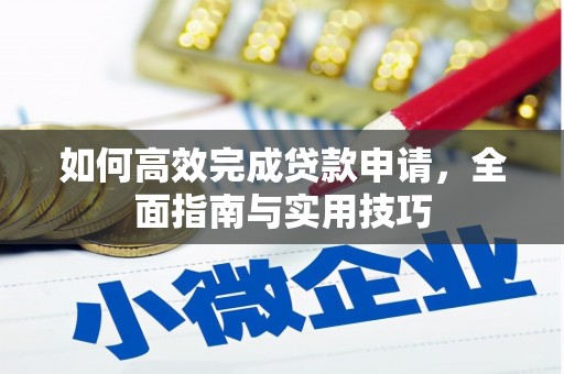 尼玛如何高效完成贷款申请，全面指南与实用技巧