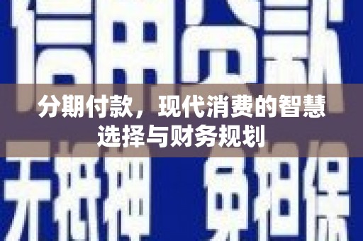 尼玛分期付款，现代消费的智慧选择与财务规划