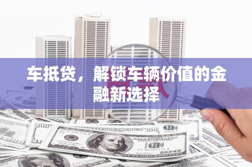 尼玛车抵贷，解锁车辆价值的金融新选择