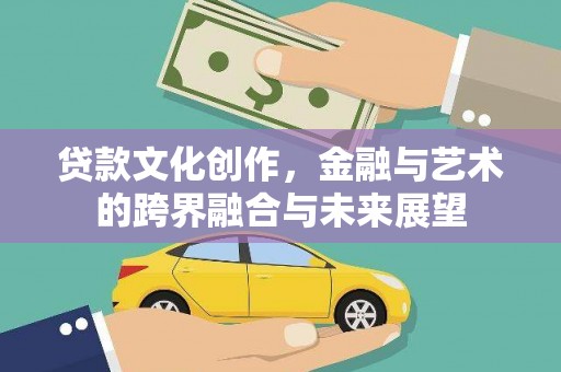尼玛贷款文化创作，金融与艺术的跨界融合与未来展望