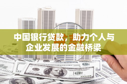 尼玛中国银行贷款，助力个人与企业发展的金融桥梁