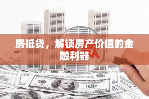 尼玛房抵贷，解锁房产价值的金融利器