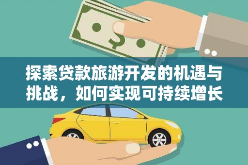 尼玛探索贷款旅游开发的机遇与挑战，如何实现可持续增长