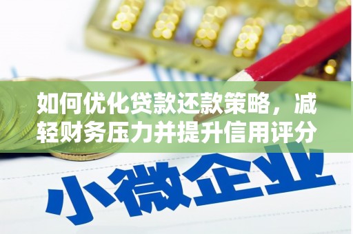 尼玛如何优化贷款还款策略，减轻财务压力并提升信用评分