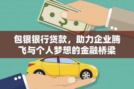 尼玛包银银行贷款，助力企业腾飞与个人梦想的金融桥梁