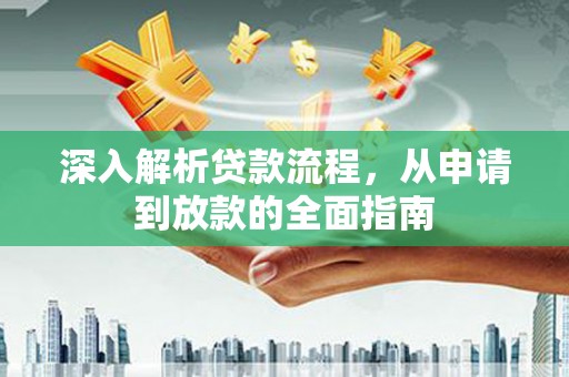 尼玛深入解析贷款流程，从申请到放款的全面指南