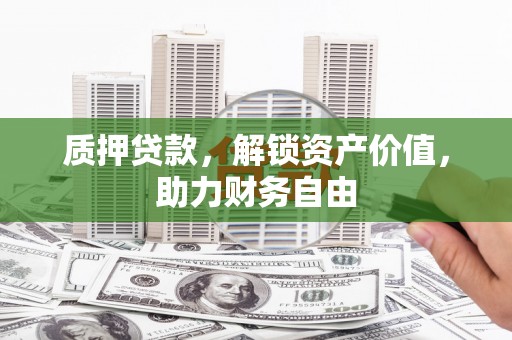 尼玛质押贷款，解锁资产价值，助力财务自由
