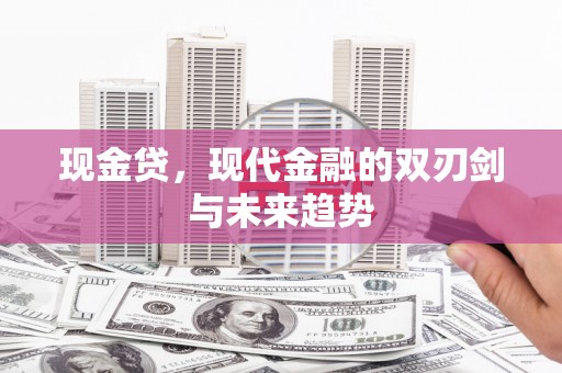 尼玛现金贷，现代金融的双刃剑与未来趋势