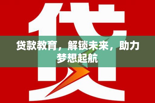 尼玛贷款教育，解锁未来，助力梦想起航