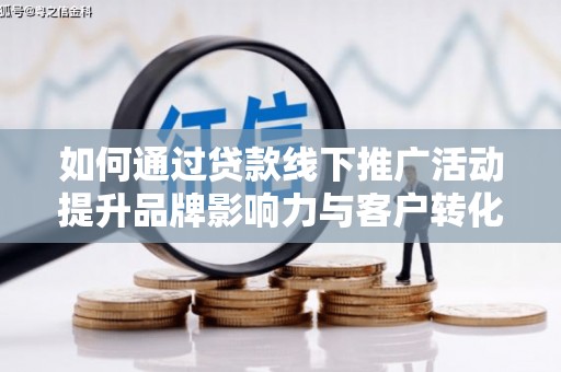 尼玛如何通过贷款线下推广活动提升品牌影响力与客户转化率