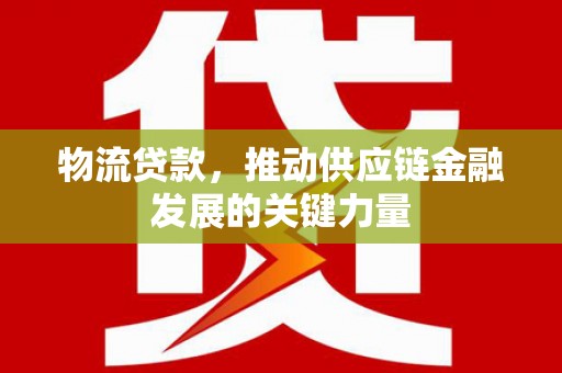 尼玛物流贷款，推动供应链金融发展的关键力量