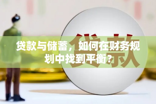 尼玛贷款与储蓄，如何在财务规划中找到平衡？