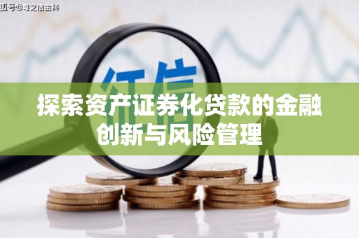 尼玛探索资产证券化贷款的金融创新与风险管理