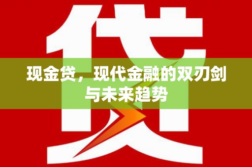 尼玛现金贷，现代金融的双刃剑与未来趋势