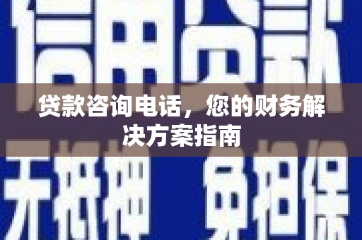 尼玛贷款咨询电话，您的财务解决方案指南