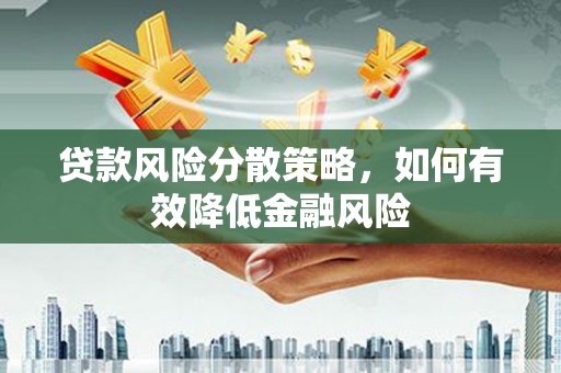 尼玛贷款风险分散策略，如何有效降低金融风险