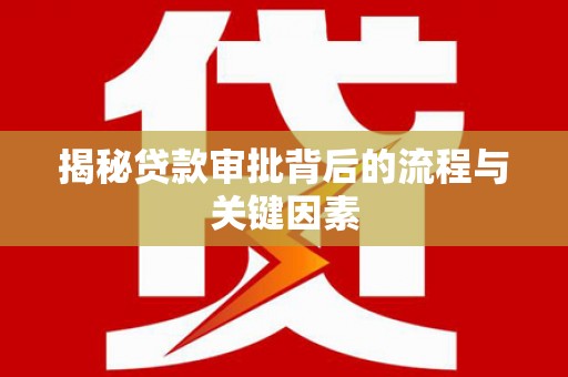 尼玛揭秘贷款审批背后的流程与关键因素
