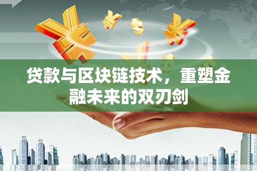 尼玛贷款与区块链技术，重塑金融未来的双刃剑