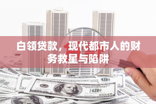 尼玛白领贷款，现代都市人的财务救星与陷阱