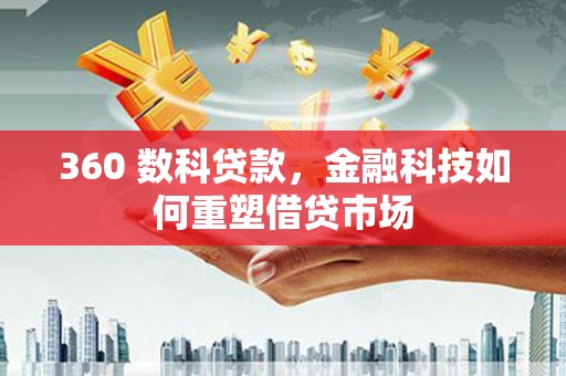 尼玛360 数科贷款，金融科技如何重塑借贷市场
