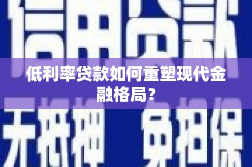 尼玛低利率贷款如何重塑现代金融格局？