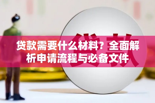 尼玛贷款需要什么材料？全面解析申请流程与必备文件