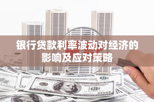 尼玛银行贷款利率波动对经济的影响及应对策略