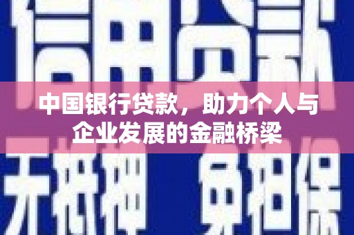 尼玛中国银行贷款，助力个人与企业发展的金融桥梁