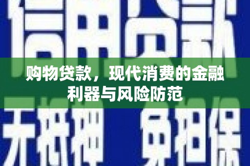 尼玛购物贷款，现代消费的金融利器与风险防范