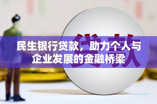 尼玛民生银行贷款，助力个人与企业发展的金融桥梁