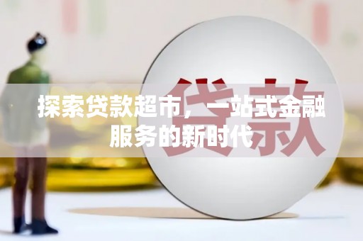 尼玛探索贷款超市，一站式金融服务的新时代