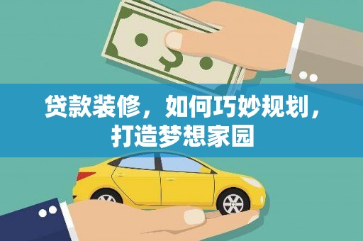尼玛贷款装修，如何巧妙规划，打造梦想家园