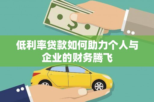 尼玛低利率贷款如何助力个人与企业的财务腾飞