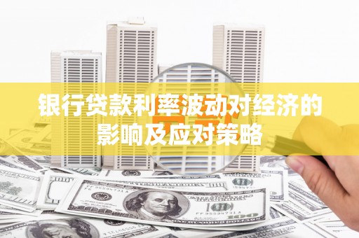尼玛银行贷款利率波动对经济的影响及应对策略