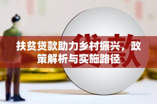 尼玛扶贫贷款助力乡村振兴，政策解析与实施路径