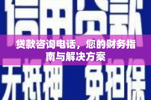 尼玛贷款咨询电话，您的财务指南与解决方案